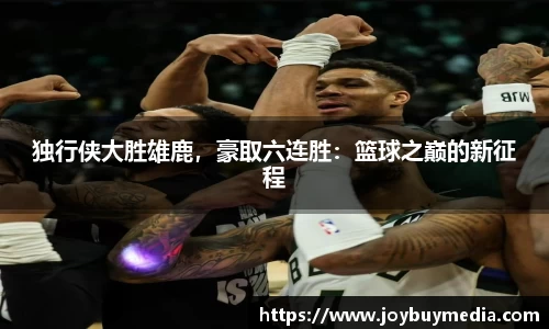 独行侠大胜雄鹿,豪取六连胜:篮球之巅的新征程