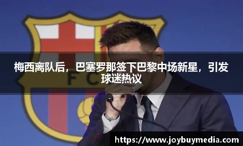 梅西离队后，巴塞罗那签下巴黎中场新星，引发球迷热议
